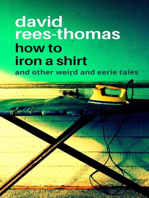 cover image of How to Iron a Shirt and other Weird and Eerie Tales
